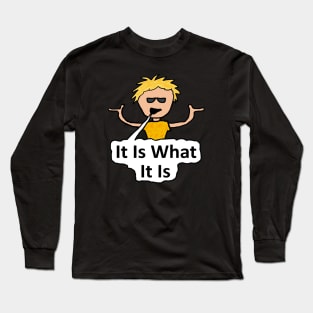 It Is What It Is Long Sleeve T-Shirt